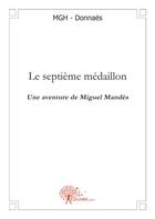 Couverture du livre « Le septième médaillon ; une aventure de Miguel Mandes » de Mgh Donnaes aux éditions Edilivre