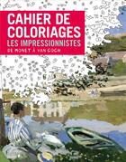 Couverture du livre « Cahier de coloriages ; les impressionnistes ; de Monet à Van Gogh » de  aux éditions Chene