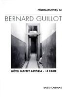 Couverture du livre « Hôtel Maffet Astoria, Le Caire » de Bernard Guillot aux éditions Ides Et Calendes