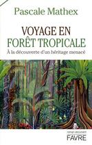 Couverture du livre « Voyage en forêt tropicale ; à la découverte d'un héritage menacé » de Pascale Mathex aux éditions Favre