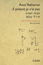 Couverture du livre « À présent je n'ai pas » de Avot Yeshurun aux éditions Eclat