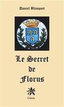 Couverture du livre « Le secret de Florus » de Daneil Blanquet aux éditions Editions Créer