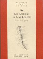 Couverture du livre « Les ateliers de Max Loreau : écrire, tracer, penser » de Max Loreau et Francine Loreau aux éditions Aml Archives