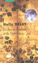 Couverture du livre « Le jeu de l'eternel et de l'ephemere » de Nelly Delay aux éditions Picquier