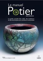 Couverture du livre « Le manuel potier ; le guide complet des outils, des matériaux et des techniques pour potiers et céramistes » de Steve Mattison aux éditions Ateliers D'art De France