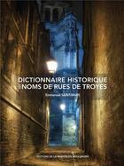 Couverture du livre « Dictionnaire historique des noms de rues de troyes » de Emmanuel Saint-Mars aux éditions La Maison Du Boulanger