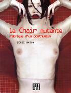 Couverture du livre « La chair mutante ; fabrique d'un posthumain » de Denis Baron aux éditions Dis Voir