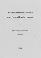 Couverture du livre « Que j'appelerais comme » de Karine Marcelle Arneodo et Pier Paolo Calzolari aux éditions La Barque