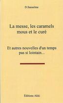 Couverture du livre « La messe, les caramels mous et le cure - et autres nouvelles d'un temps pas si lointain... » de Sanselme D aux éditions Akki