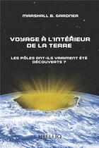 Couverture du livre « Voyage a l'interieur de la terre - les poles ont-ils vraiment ete decouverts? » de Gardner Marshall B. aux éditions Libellio