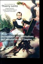 Couverture du livre « Dictionnaire des institutions du Consulat et de l'Empire » de Thierry Lentz et Collectif aux éditions Tallandier