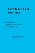 Couverture du livre « Le vide est-il une substance ? la physique implique-t-elle un vide substantiel et réel ? » de Delon Patrice aux éditions Librinova