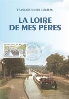 Couverture du livre « La Loire de mes pères » de Francois-Xavier Couteau aux éditions Geste