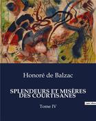 Couverture du livre « SPLENDEURS ET MISÈRES DES COURTISANES : Tome IV » de Honoré De Balzac aux éditions Culturea