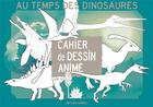 Couverture du livre « Cahier de dessin animé : au temps des dinosaures » de Fay Claire aux éditions Editions Animees