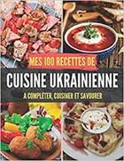 Couverture du livre « Mes 100 recettes de cuisine ukrainienne - a completer, cuisiner et savourer » de  aux éditions Gravier Jonathan