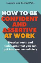 Couverture du livre « How to be Confident and Assertive at Work » de Potts Suzanne aux éditions Little Brown Book Group Digital