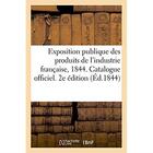 Couverture du livre « Exposition publique des produits de l'industrie française, 1844. Catalogue officiel. 2e édition » de Impr. De Cosson aux éditions Hachette Bnf