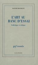 Couverture du livre « L'Art au banc d'essai : Esthétique et critique » de Rainer Rochlitz aux éditions Gallimard
