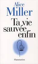 Couverture du livre « Ta vie sauvée enfin » de Alice Miller aux éditions Flammarion