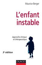 Couverture du livre « L'enfant instable ; approche clinique et thérapeutique (3e édition) » de Maurice Berger aux éditions Dunod