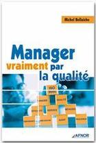 Couverture du livre « Manager vraiment par la qualité » de Michel Bellaiche aux éditions Afnor