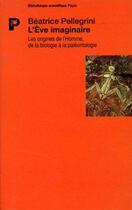 Couverture du livre « L'Eve imaginaire ; les origines de l'Homme de la biologie à la paléontologi » de Beatrice Pellegrini aux éditions Payot