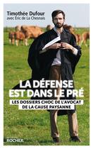 Couverture du livre « La défense est dans le pré : Les dossiers choc de l'avocat de la cause paysanne » de Eric De La Chesnais et Timothée Dufour aux éditions Rocher