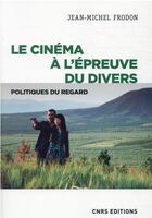 Couverture du livre « Le cinéma à l'épreuve du divers : politiques du regard » de Jean-Michel Frodon aux éditions Cnrs