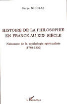 Couverture du livre « Histoire de la philosophie en France au XIX siècle ; naissance de la psychologie spiritualiste (1789-1830) » de Serge Nicolas aux éditions L'harmattan