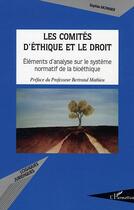 Couverture du livre « Les comites d'ethique et le droit - elements d'analyse sur le systeme normatif de la bioethique » de Sophie Monnier aux éditions Editions L'harmattan