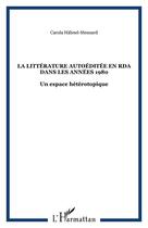 Couverture du livre « Littérature autoéditée en RDA dans les années 1980 ; un espace hétérotopique » de Carola Hahnel-Mesnard aux éditions Editions L'harmattan