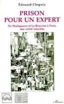 Couverture du livre « Prison pour un expert ; de Madagascar et la Réunion à Paris, une vérité interdite » de Edouard Chapuis aux éditions Editions L'harmattan