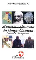 Couverture du livre « L'interminable crise du Congo-Kinshasa : Origines et Conséquences » de Andre Kabanda-Kana aux éditions Editions L'harmattan