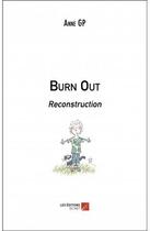 Couverture du livre « Burn out ; reconstruction » de Anne Gp aux éditions Editions Du Net