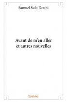 Couverture du livre « Avant de m'en aller et autres nouvelles » de Samuel Sufo Douni aux éditions Edilivre