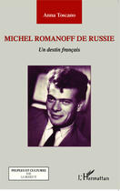 Couverture du livre « Michel Romanoff de Russie ; un destin français » de Anna Toscano aux éditions Editions L'harmattan