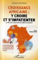 Couverture du livre « Croissance africaine : y croire et s'impatienter ; 15 clés pour comprendre les défis du continent » de Christine Heuraux aux éditions L'harmattan