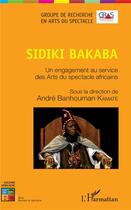Couverture du livre « Sidiki Bakaba ; un engagement au service des arts du spectacle africains » de Andre Banhouman Kamate aux éditions L'harmattan
