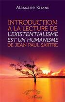 Couverture du livre « Introduction à la lecture de l'existentialisme est un humanisme de Jean Paul Sartre » de Alassane Kitane aux éditions L'harmattan