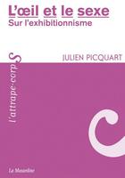 Couverture du livre « L'oeil et le sexe ; sur l'exhibitionnisme » de Julien Picquart aux éditions La Musardine