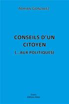 Couverture du livre « Conseils d'un citoyen (... aux politiques) » de Adrian Gonzalez aux éditions Editions Maia