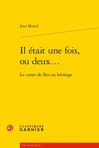 Couverture du livre « Il était une fois, ou deux... : le conte de fées en héritage » de Jean Mainil aux éditions Classiques Garnier