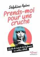 Couverture du livre « Prends-moi pour une cruche » de Delphine Apiou aux éditions Marabout