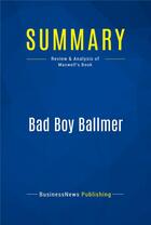 Couverture du livre « Bad Boy Ballmer : Review and Analysis of Maxwell's Book » de Businessnews Publish aux éditions Business Book Summaries