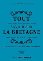 Couverture du livre « Tout ce que vous avez toujours voulu savoir sur la Bretagne sans jamais avoir osé le demander t.2 ; les miscellanées du docteur Le Dantec » de Dominique Aymard et Eric Jouan aux éditions Ouest France