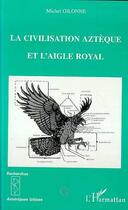 Couverture du livre « La civilisation aztèque et l'aigle royal » de Michel Gilonne aux éditions L'harmattan