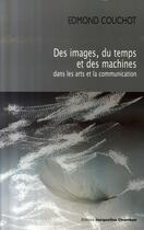 Couverture du livre « Des images du temps et des machines dans les arts et la communication » de Edmond Couchot aux éditions Jacqueline Chambon