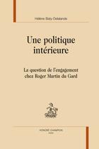 Couverture du livre « Une politique intérieure ; la question de l'engagement chez Roger Martin du Gard » de Helene Baty-Delalande aux éditions Honore Champion
