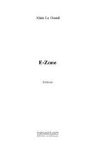 Couverture du livre « E-ZONE » de Alain Le Grand aux éditions Le Manuscrit